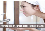 夏季臉上出油怎么回事？夏季臉上出油怎么辦？